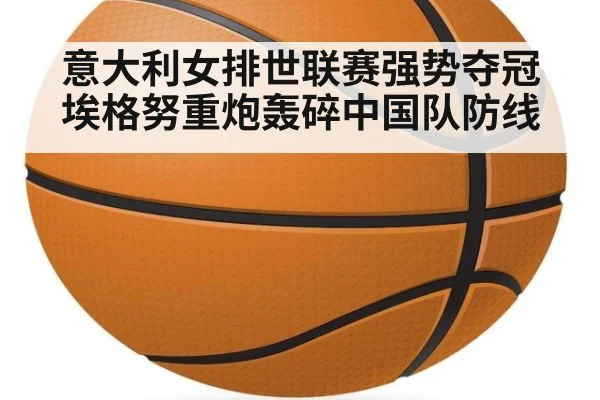 意大利女排世联赛强势夺冠埃格努重炮轰碎中国队防线