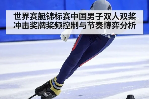 世界赛艇锦标赛中国男子双人双桨冲击奖牌桨频控制与节奏博弈分析