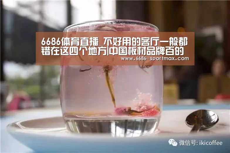 6686体育直播_不好用的客厅一般都错在这四个地方|中国板材品牌百的宝
