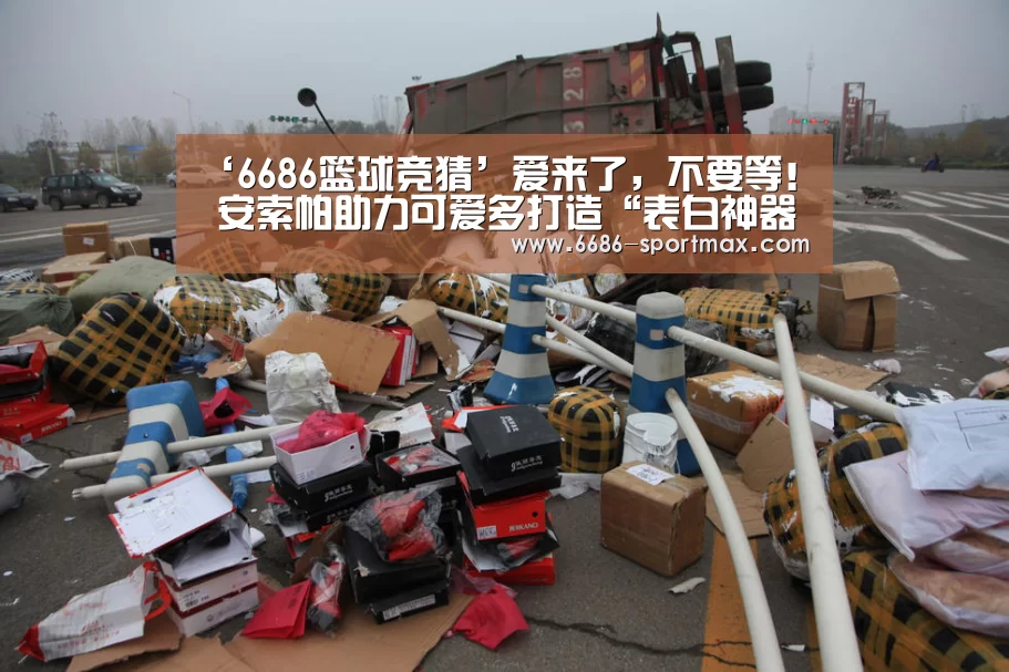 ‘6686篮球竞猜’爱来了，不要等！ 安索帕助力可爱多打造“表白神器”